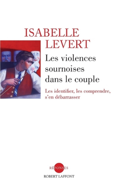 Les violences sournoises dans le couple : Les identifier, les comprendre, s'en débarrasser