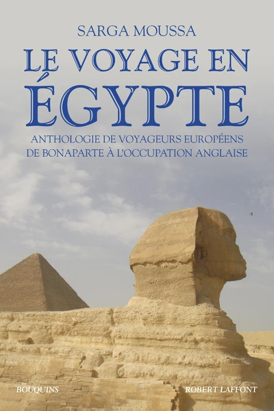 Le Voyage en Egypte - Anthologie de voyageurs européens de Bonaparte à l'occupation anglaise