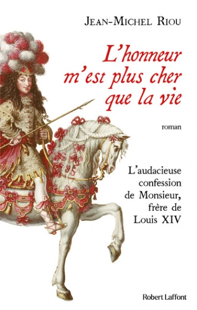 L'honneur m'est plus cher que la vie (L'incroyable confession de Monsieur, frère de Louis XIV)