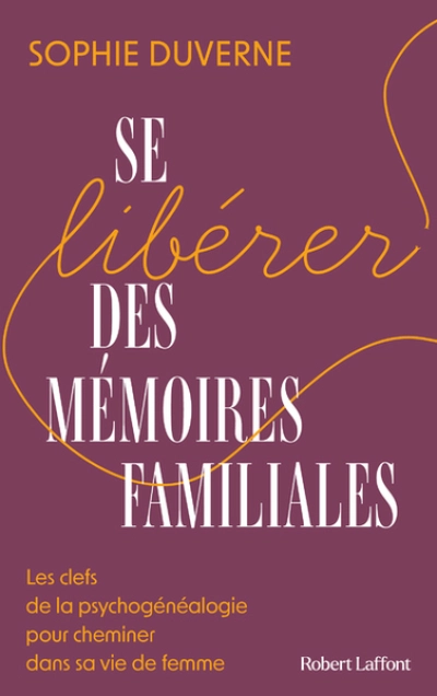 Se libérer des mémoires familiales - Les clefs de la psychogénéalogie pour cheminer dans sa vie de femme