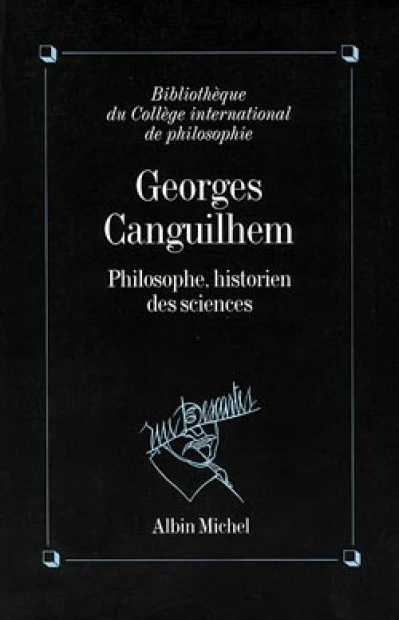 Georges Canguilhem, philosophe, historien des sciences : Actes du colloque, 6-7-8 décembre 1990