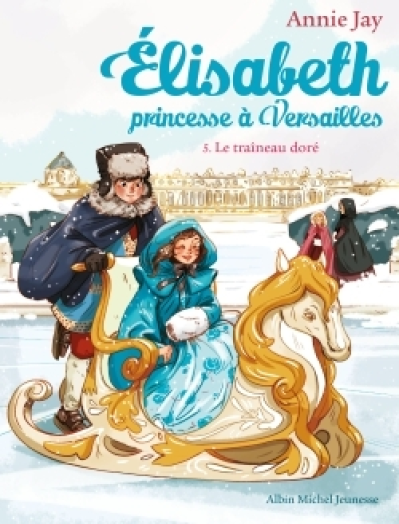 Elisabeth, princesse à Versailles, tome 5 : Le traineau doré