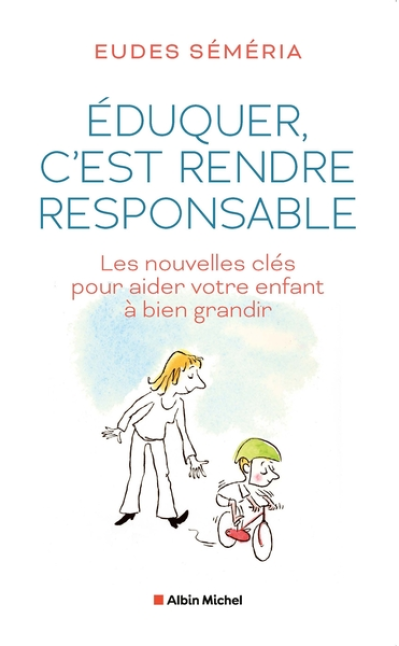 Eduquer, c'est rendre responsable: Les nouvelles clés pour aider votre enfant à bien grandir