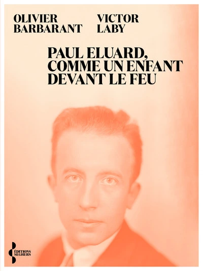 Paul Eluard, comme un enfant devant le feu: Itinéraire politique d'un poète au XXe siècle