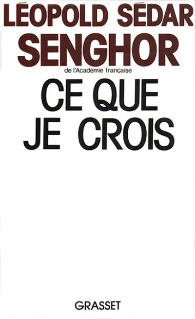 Ce que je crois: Négritude, francité et civilisation de l'universel (Ce que je crois)