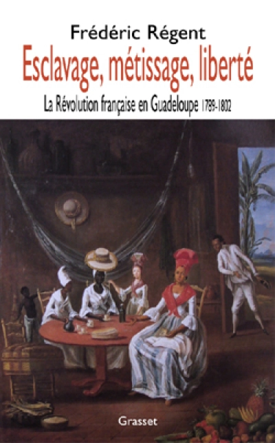 Esclavage, métissage, liberté : La Révolution française en Guadeloupe 1789-1802