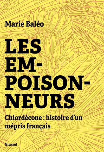 Les empoisonneurs: Chlordécone: histoire d'un mépris français