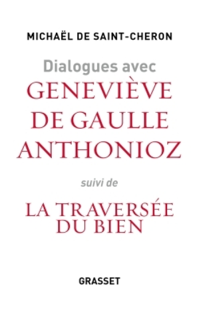 Dialogues avec Geneviève de Gaulle Anthonioz (suivi de) La traversée du bien