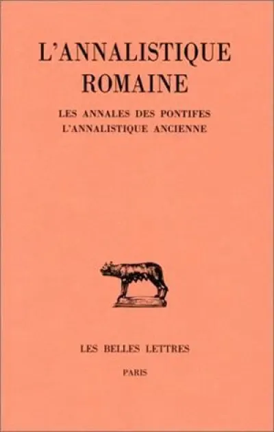 L'Annalistique romaine. Tome I : Les Annales des pontifes. L'Annalistique ancienne (fragments)