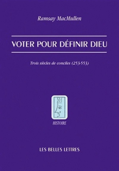 Voter pour définir Dieu: Trois siècles de conciles (253-553)