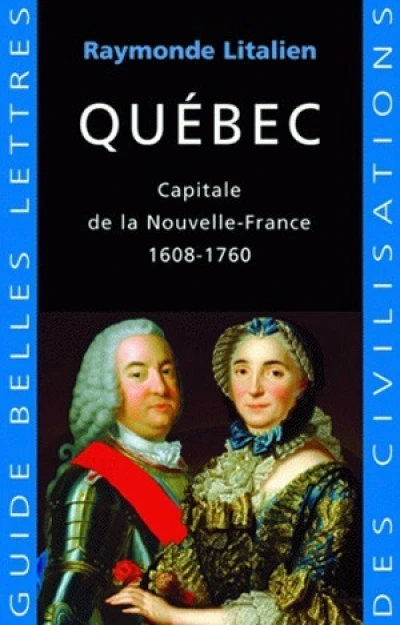 Québec : Capitale de la Nouvelle-France 1608-1760