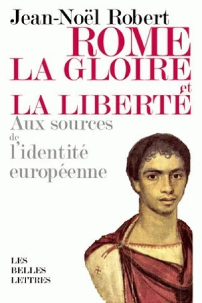 Rome, la gloire et la liberté: Aux sources de l'identité européenne