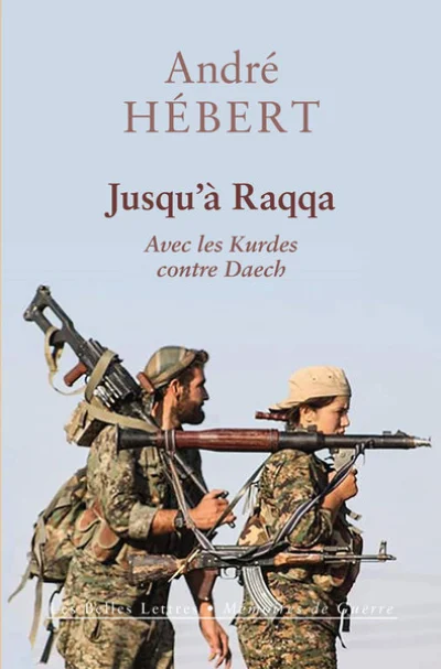 Jusqu'à Raqqa: Avec les Kurdes contre Daech