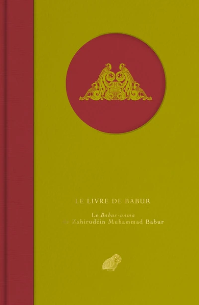 Le livre de Babur : Le Babur-nama de Zahiruddin Muhammad Babur