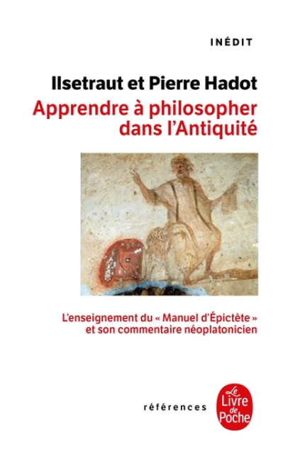 Apprendre à philosopher dans l'antiquité : L'enseignement du Manuel d'Epictète et son commentaire néoplatonicien