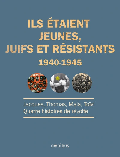 Ils étaient jeunes, juifs et résistants 1940-1945