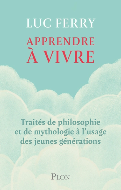 Apprendre à vivre, l'intégrale: Traités de philosophie et de mythologie à l'usage des jeunes générations