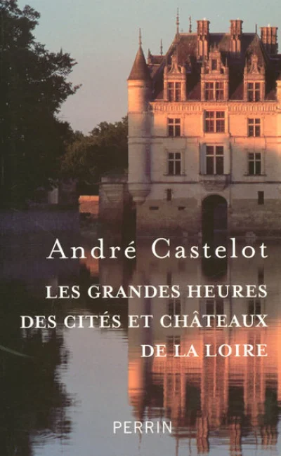 Les grandes heures des Cités et Châteaux de la Loire