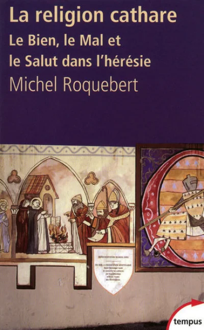 La religion cathare : Le Bien, le Mal et le Salut dans l'hérésie