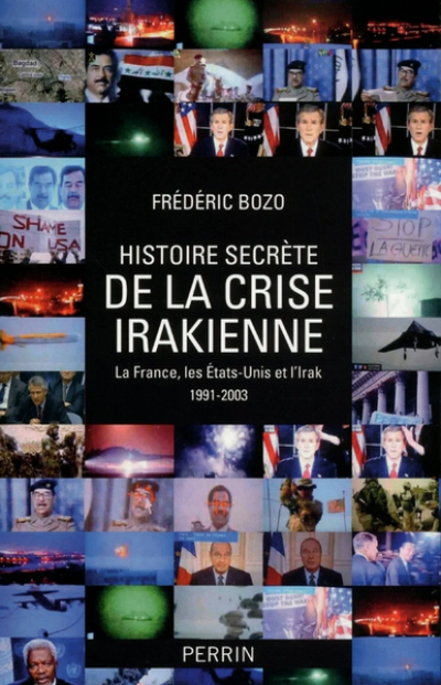 Histoire secrète de la crise irakienne : La France, leq Etats-Unis et l'Irak 1991-2003