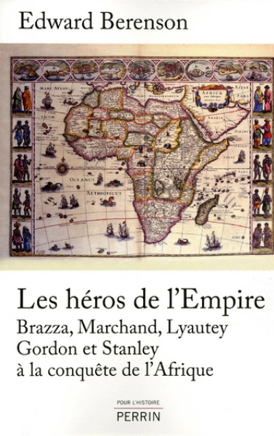 Les héros de l'Empire : Brazza, Marchand, Lyautey, Gordon et Stanley à la conquète de l'Afrique