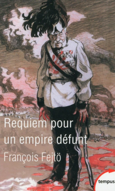 Requiem pour un empire défunt : Histoire de la destruction de l'Autriche-Hongrie