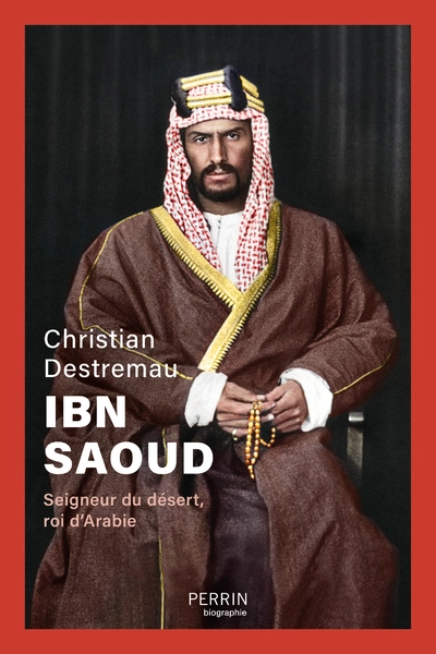 Ibn Saoud: Seigneur du désert, roi d'Arabie