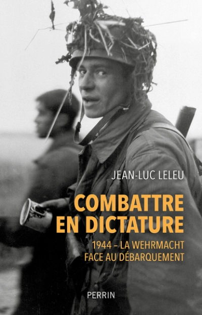 Combattre en dictature : 1944, la Wehrmacht face au débarquement