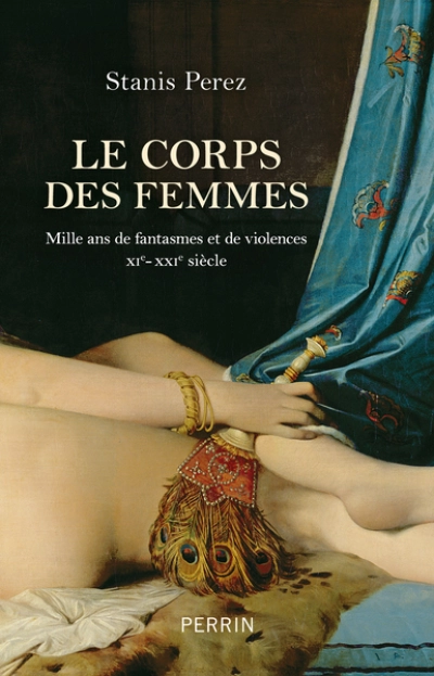 Le corps des femmes: Mille ans de fantasmes et de violences  XIe-XXIe siècles