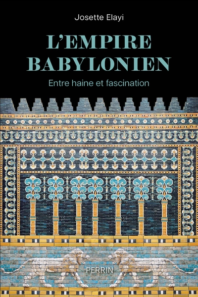 L'Empire babylonien: Entre haine et fascination