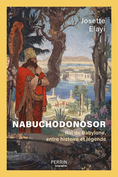 Nabuchodonosor: Roi de Babylone, entre histoire et légende