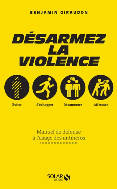 Désarmez la violence - Manuel de défense à l'usage des antihéros