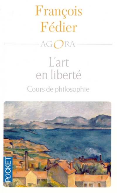 L'art en liberté : Aristote Baudelaire Proust Flaubert Cézanne Kant Matisse Heidegger