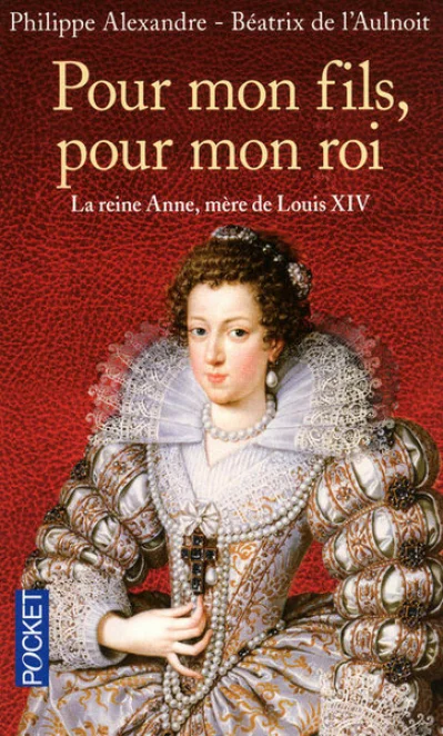 Pour mon fils, pour mon roi : La reine Anne, mère de Louis XIV