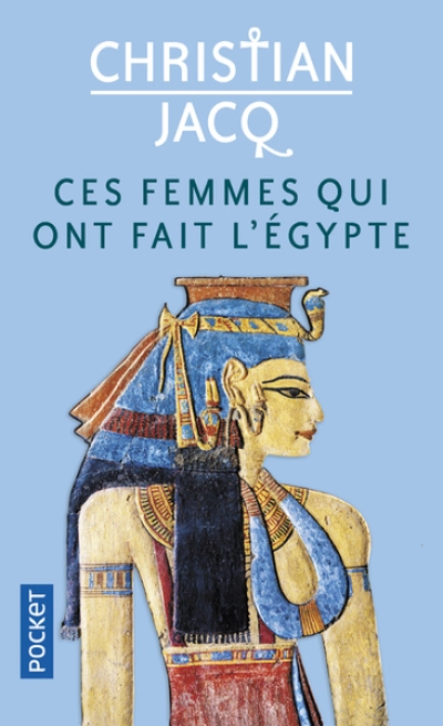 Ces femmes qui ont fait l'Egypte : D'Isis à Cléopâtre