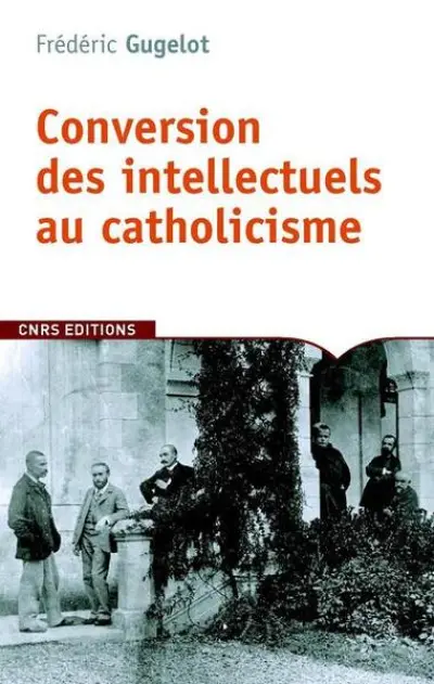 La Conversion des intellectuels au catholicisme en France. 1885-1935