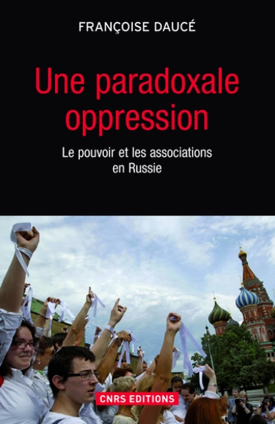 Une paradoxale oppression. Le pouvoir et les associations en Russie