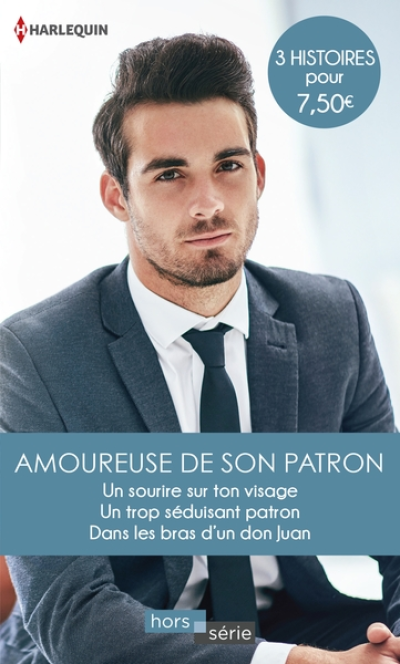 Amoureuse de son patron: Un sourire sur ton visage - Un trop séduisant patron - Dans les bras d'un don Juan