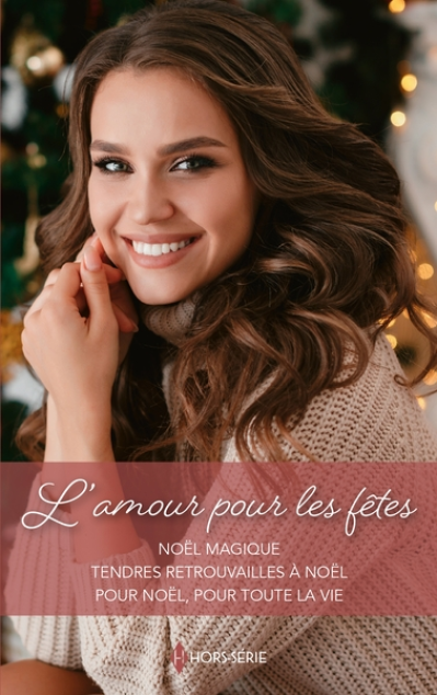 L'amour pour les fêtes : Noël magique - Tendres retrouvailles à Noël - Pour Noël, pour toute la vie