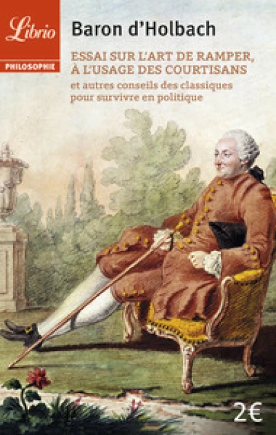 Essai sur l'art de ramper, à l'usage des courtisans : Et autres conseils des classiques pour survivre en politique