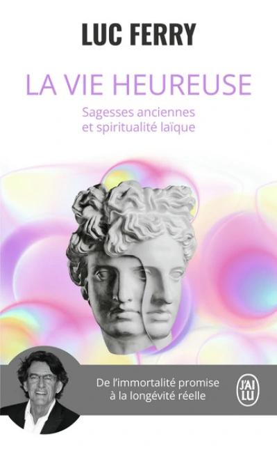 La vie heureuse: Sagesses anciennes et spiritualité laïque