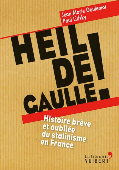 Heil de Gaulle ! Histoire brève et oubliée du stalinisme en France