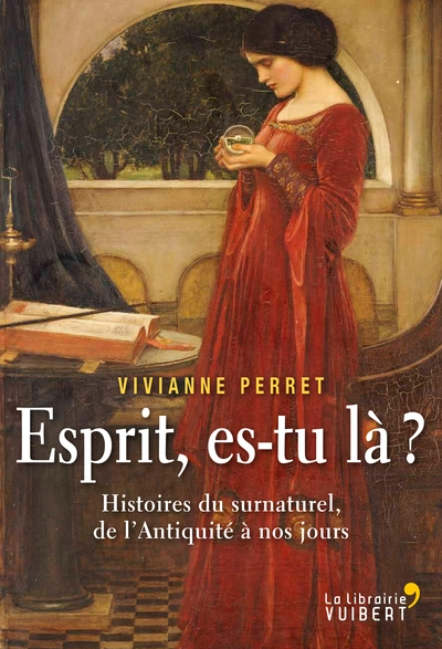 Esprit, es-tu là ? : Histoires du surnaturel, de l'Antiquité à nos jours