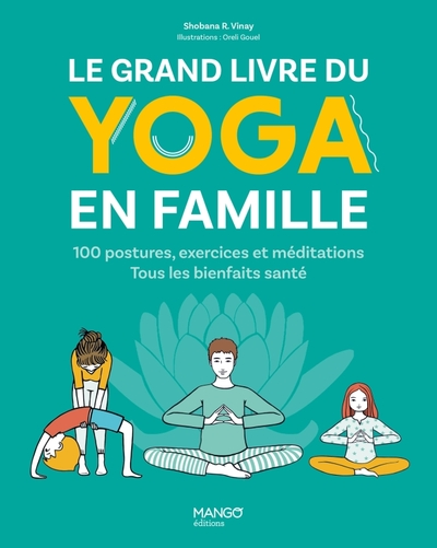 Le grand livre du yoga en famille. 100 postures, exercices et méditations. Tous les bienfaits santé