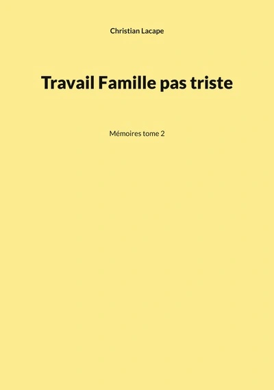 Travail Famille pas triste: Mémoires tome 2