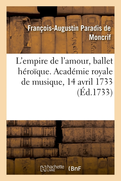 L'empire de l'amour, ballet héroïque. Académie royale de musique, 14 avril 1733