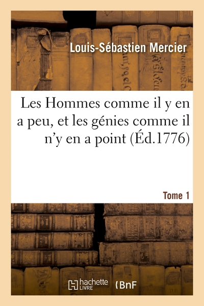 Les Hommes comme il y en a peu, et les génies comme il n'y en a point. Tome 1