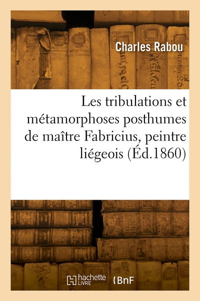 Les tribulations et métamorphoses posthumes de maître Fabricius, peintre liégeois