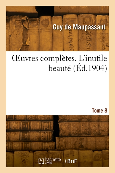 OEuvres complètes. Tome 8. L'inutile beauté