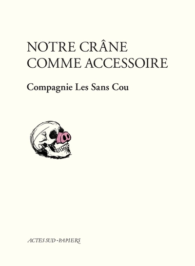 Notre crâne comme accessoire : Librement inspiré du Théâtre ambulant Chopalovitch de Lioubomir Simovitch